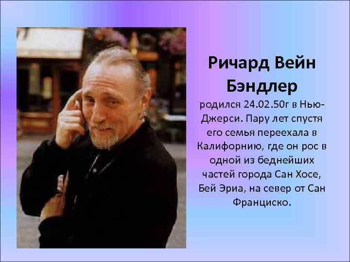 Ричард Вейн Бэндлер родился 24. 02. 50 г в Нью. Джерси. Пару лет спустя