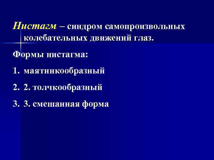 Нистагм – синдром самопроизвольных колебательных движений глаз. Формы нистагма: 1. маятникообразный 2. 2. толчкообразный