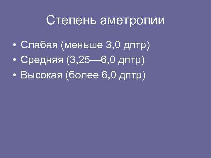 Степень аметропии • Слабая (меньше 3, 0 дптр) • Средняя (3, 25— 6, 0