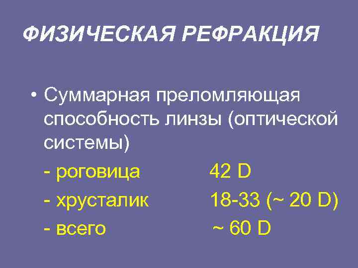 ФИЗИЧЕСКАЯ РЕФРАКЦИЯ • Суммарная преломляющая способность линзы (оптической системы) роговица 42 D хрусталик 18