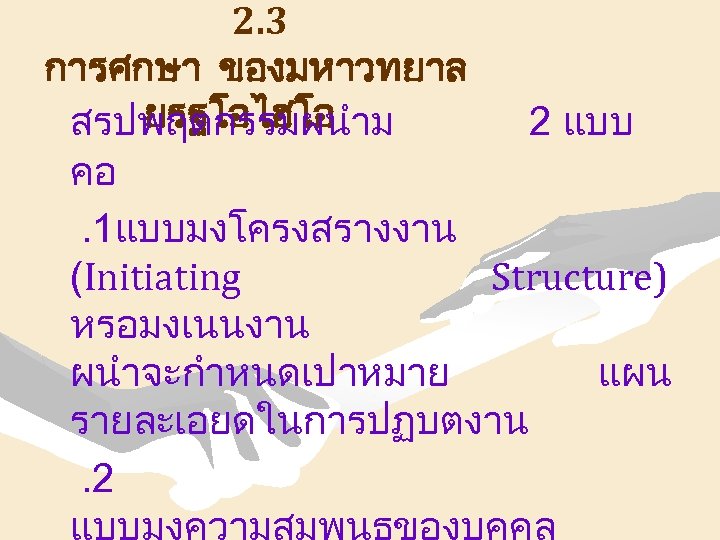 2. 3 การศกษา ของมหาวทยาล ยรฐโอไฮโอ สรปพฤตกรรมผนำม 2 แบบ คอ. 1แบบมงโครงสรางงาน (Initiating Structure) หรอมงเนนงาน ผนำจะกำหนดเปาหมาย