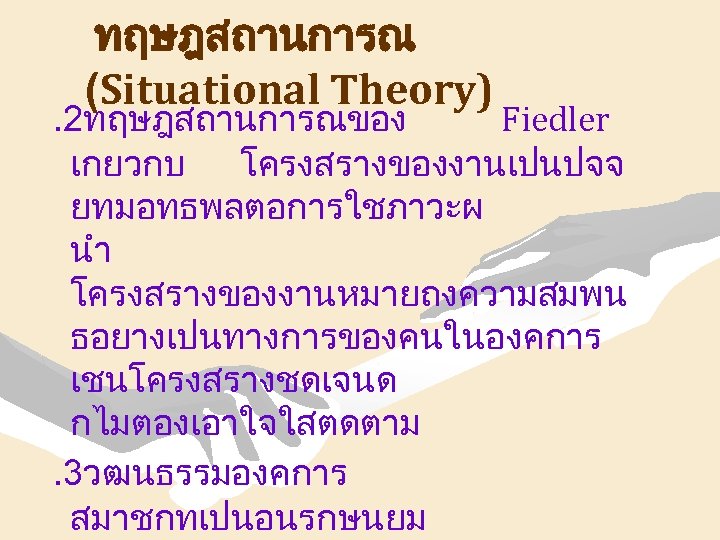 ทฤษฎสถานการณ (Situational Theory) . 2ทฤษฎสถานการณของ Fiedler เกยวกบ โครงสรางของงานเปนปจจ ยทมอทธพลตอการใชภาวะผ นำ โครงสรางของงานหมายถงความสมพน ธอยางเปนทางการของคนในองคการ เชนโครงสรางชดเจนด กไมตองเอาใจใสตดตาม.