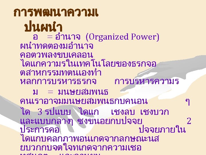 การพฒนาความเ ปนผนำ อ = อำนาจ (Organized Power) ผนำทดตองมอำนาจ คอตวพลงขบเคลอน ไดแกความรในเทคโนโลยของธรกจอ ตสาหกรรมทตนเองทำ หลกการบรหารธรกจ การบรหารความร ม