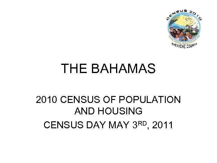 THE BAHAMAS 2010 CENSUS OF POPULATION AND HOUSING CENSUS DAY MAY 3 RD, 2011