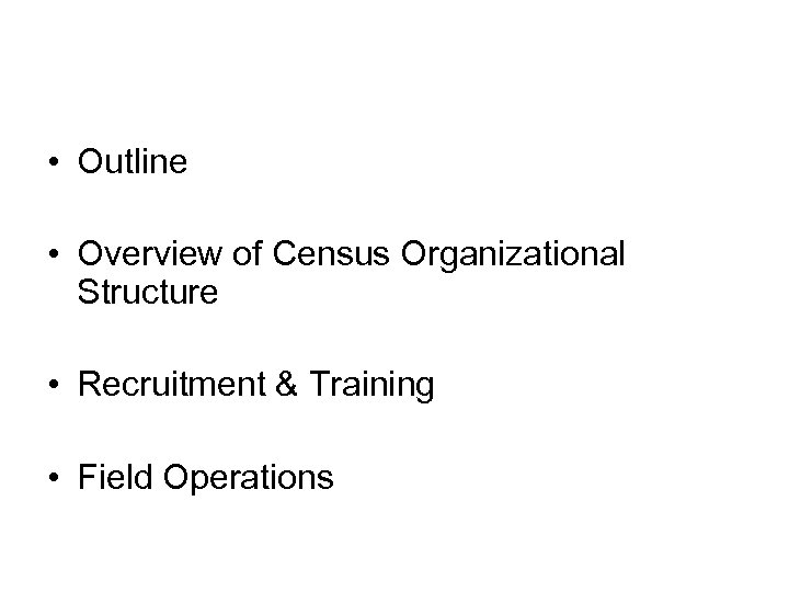  • Outline • Overview of Census Organizational Structure • Recruitment & Training •