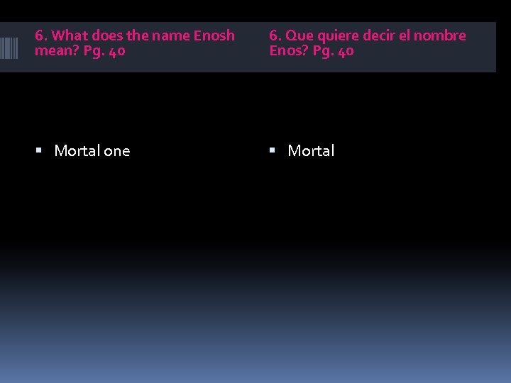 6. What does the name Enosh mean? Pg. 40 6. Que quiere decir el