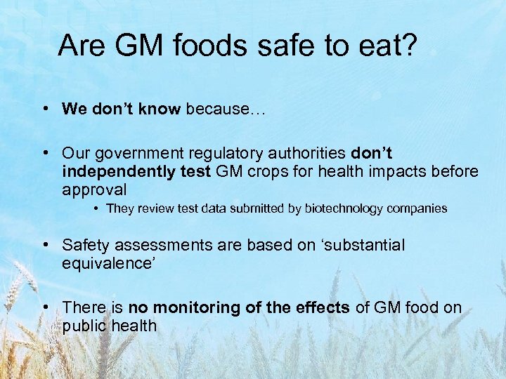 Are GM foods safe to eat? • We don’t know because… • Our government