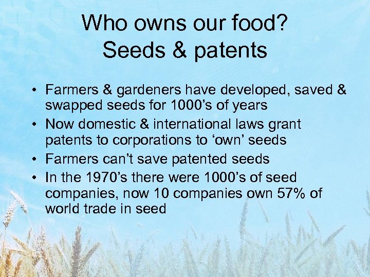 Who owns our food? Seeds & patents • Farmers & gardeners have developed, saved