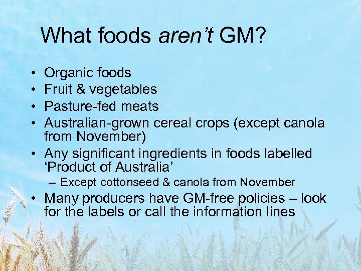 What foods aren’t GM? • • Organic foods Fruit & vegetables Pasture-fed meats Australian-grown