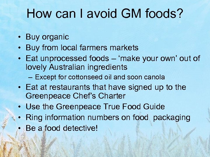 How can I avoid GM foods? • Buy organic • Buy from local farmers