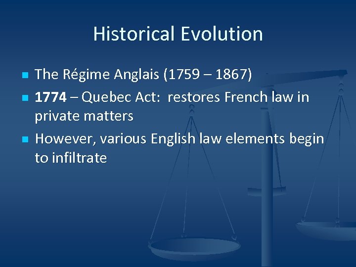 Historical Evolution n The Régime Anglais (1759 – 1867) 1774 – Quebec Act: restores