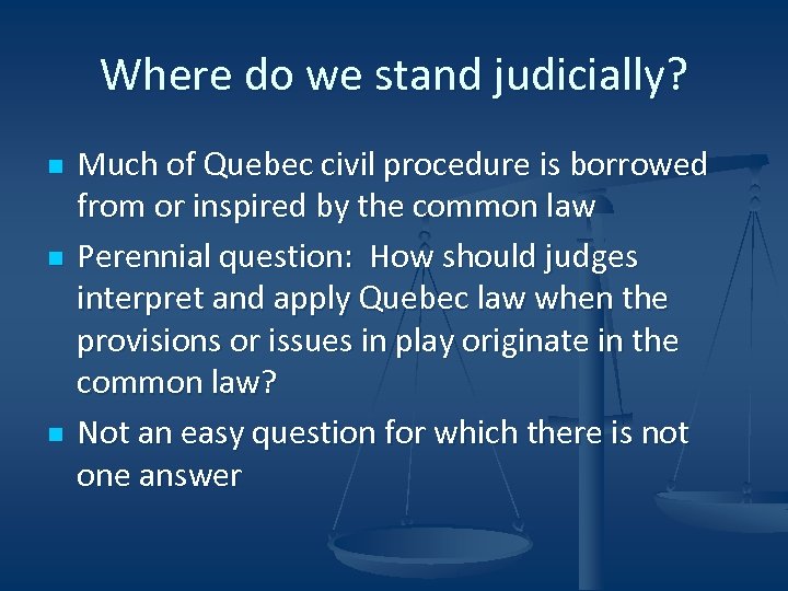 Where do we stand judicially? n n n Much of Quebec civil procedure is