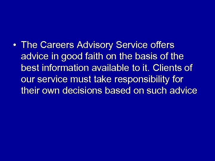  • The Careers Advisory Service offers advice in good faith on the basis
