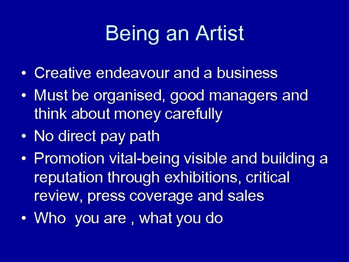 Being an Artist • Creative endeavour and a business • Must be organised, good