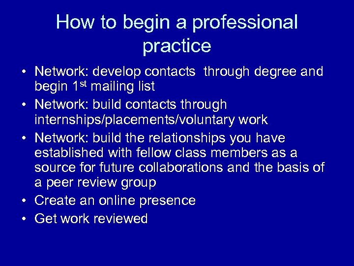 How to begin a professional practice • Network: develop contacts through degree and begin