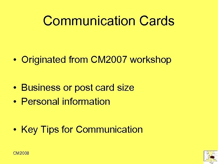 Communication Cards • Originated from CM 2007 workshop • Business or post card size