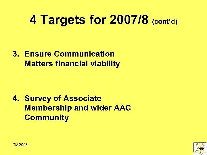 4 Targets for 2007/8 (cont’d) 3. Ensure Communication Matters financial viability 4. Survey of