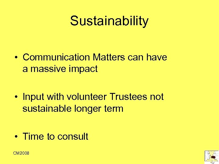Sustainability • Communication Matters can have a massive impact • Input with volunteer Trustees