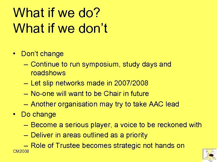 What if we do? What if we don’t • Don’t change – Continue to