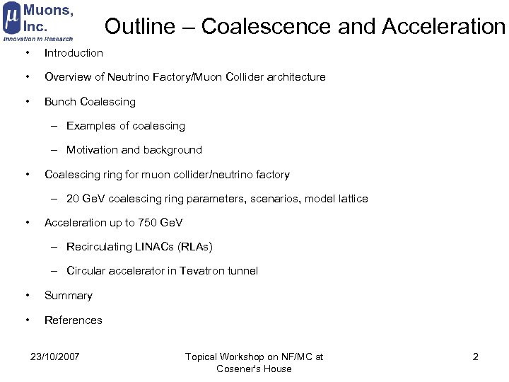 Outline – Coalescence and Acceleration • Introduction • Overview of Neutrino Factory/Muon Collider architecture