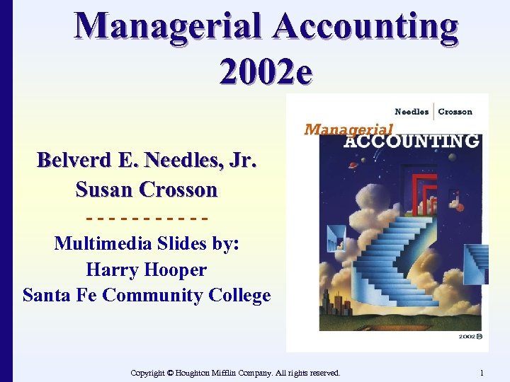 Managerial Accounting 2002 e Belverd E. Needles, Jr. Susan Crosson -----Multimedia Slides by: Harry