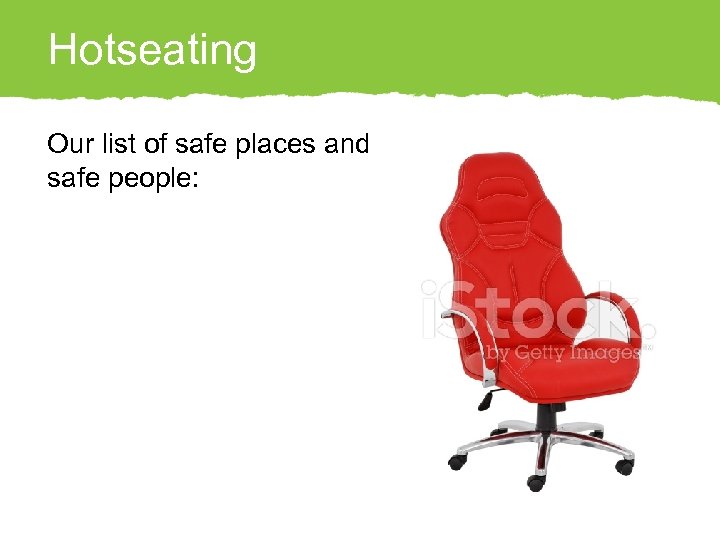 Hotseating Our list of safe places and safe people: 