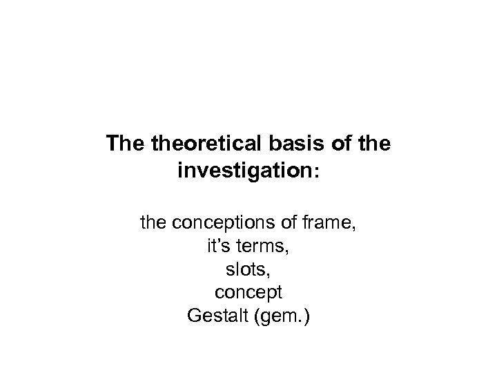 The theoretical basis of the investigation: the conceptions of frame, it’s terms, slots, concept