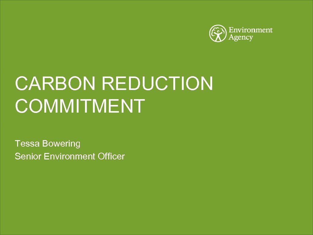 CARBON REDUCTION COMMITMENT Tessa Bowering Senior Environment Officer 