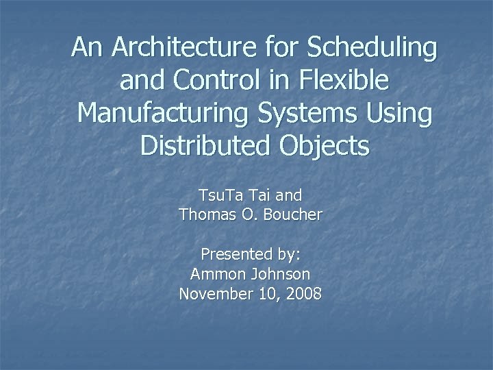 An Architecture for Scheduling and Control in Flexible Manufacturing Systems Using Distributed Objects Tsu.