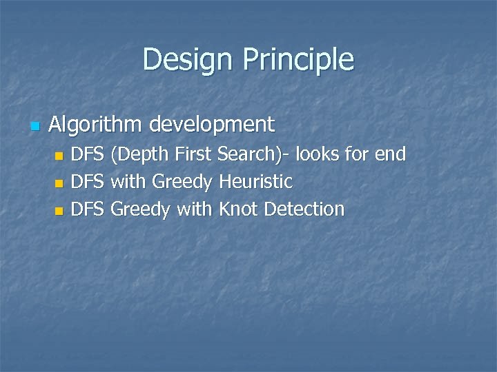 Design Principle n Algorithm development DFS (Depth First Search)- looks for end n DFS