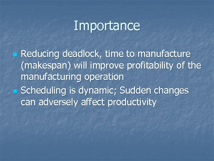 Importance n n Reducing deadlock, time to manufacture (makespan) will improve profitability of the