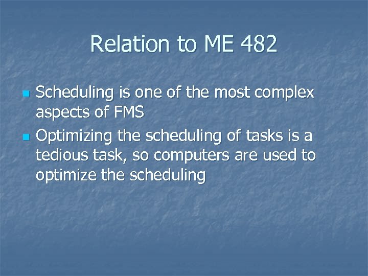 Relation to ME 482 n n Scheduling is one of the most complex aspects