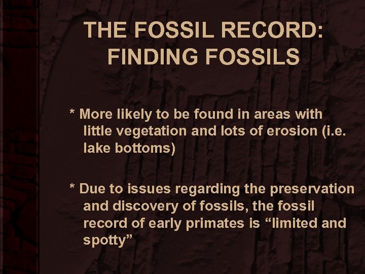 THE FOSSIL RECORD: FINDING FOSSILS * More likely to be found in areas with