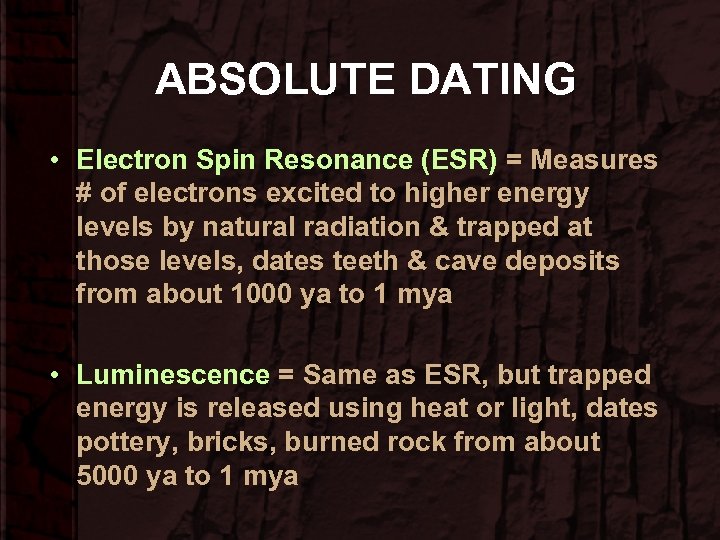 ABSOLUTE DATING • Electron Spin Resonance (ESR) = Measures # of electrons excited to