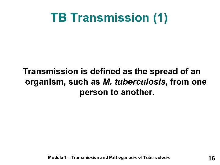 TB Transmission (1) Transmission is defined as the spread of an organism, such as
