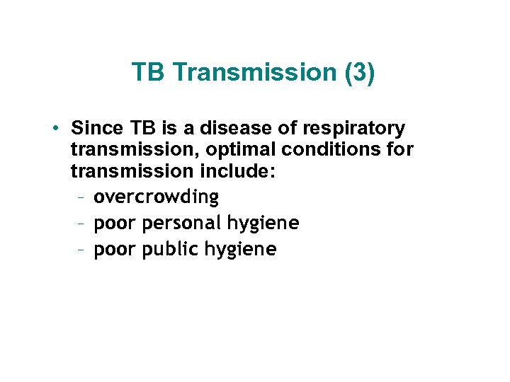 TB Transmission (3) • Since TB is a disease of respiratory transmission, optimal conditions
