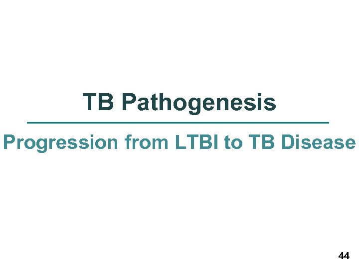TB Pathogenesis Progression from LTBI to TB Disease 44 