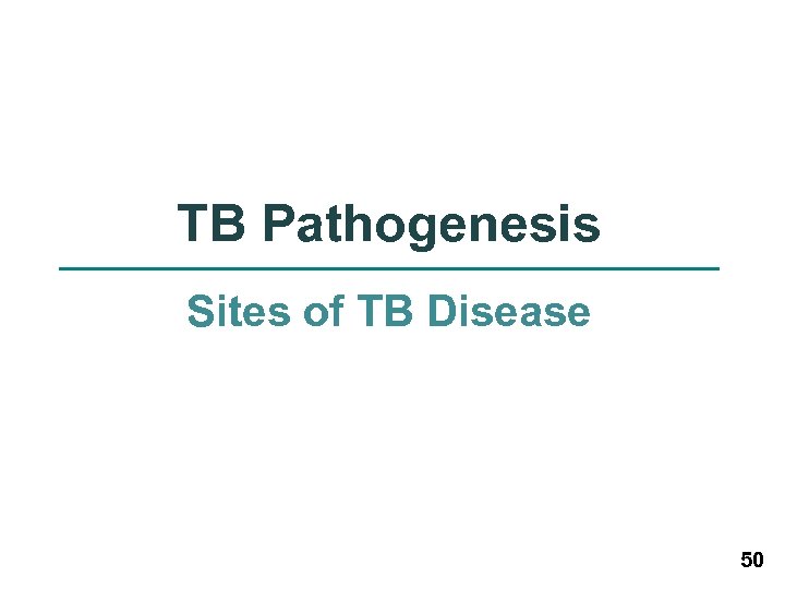TB Pathogenesis Sites of TB Disease 50 