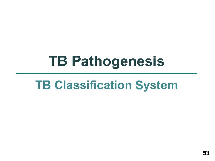 TB Pathogenesis TB Classification System 53 