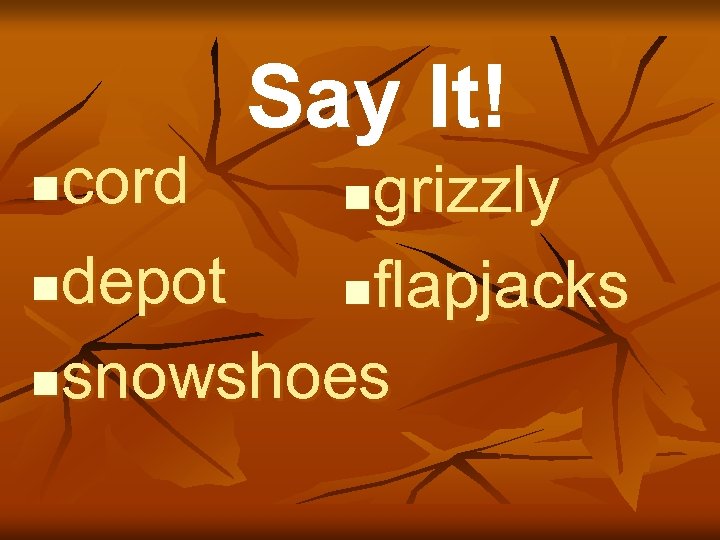 Say It! cord grizzly n ndepot nflapjacks nsnowshoes n 