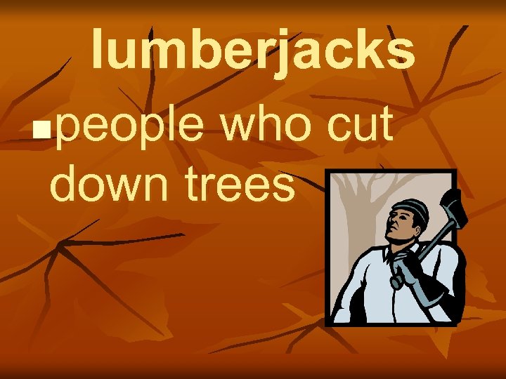lumberjacks people who cut down trees n 