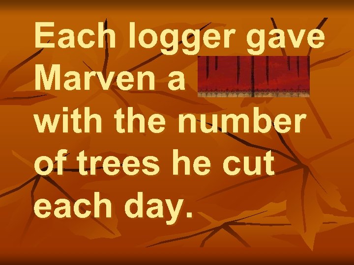 Each logger gave Marven a chit with the number of trees he cut each