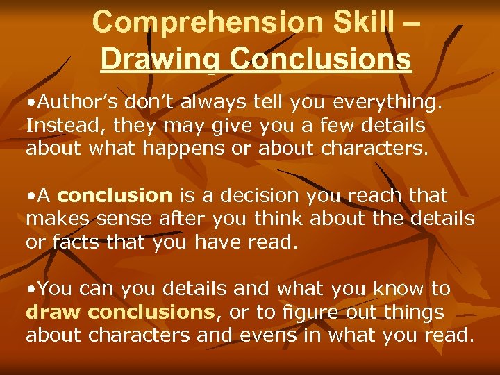 Comprehension Skill – Drawing Conclusions • Author’s don’t always tell you everything. Instead, they