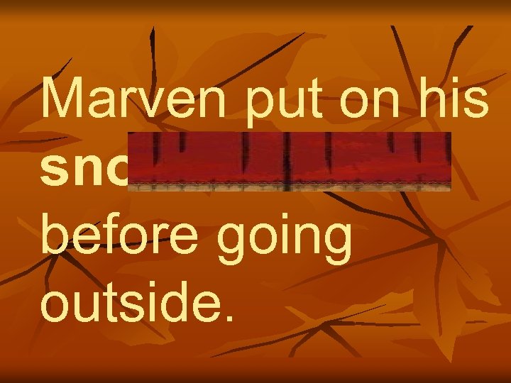 Marven put on his snowshoes before going outside. 