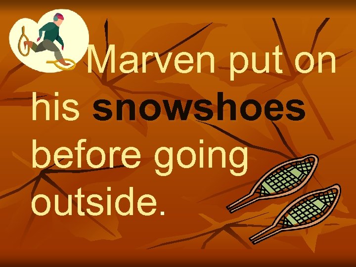  Marven put on his snowshoes before going outside. 