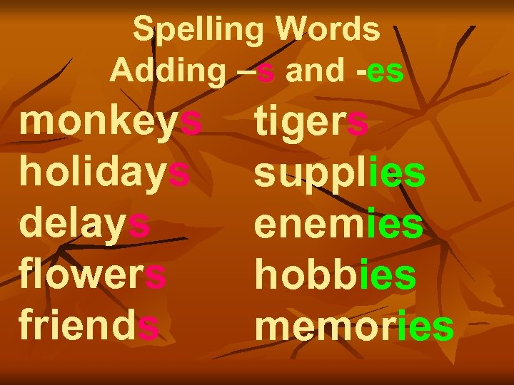 Spelling Words Adding –s and -es monkeys holidays delays flowers friends tigers supplies enemies