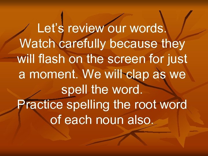 Let’s review our words. Watch carefully because they will flash on the screen for