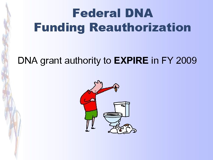 Federal DNA Funding Reauthorization DNA grant authority to EXPIRE in FY 2009 