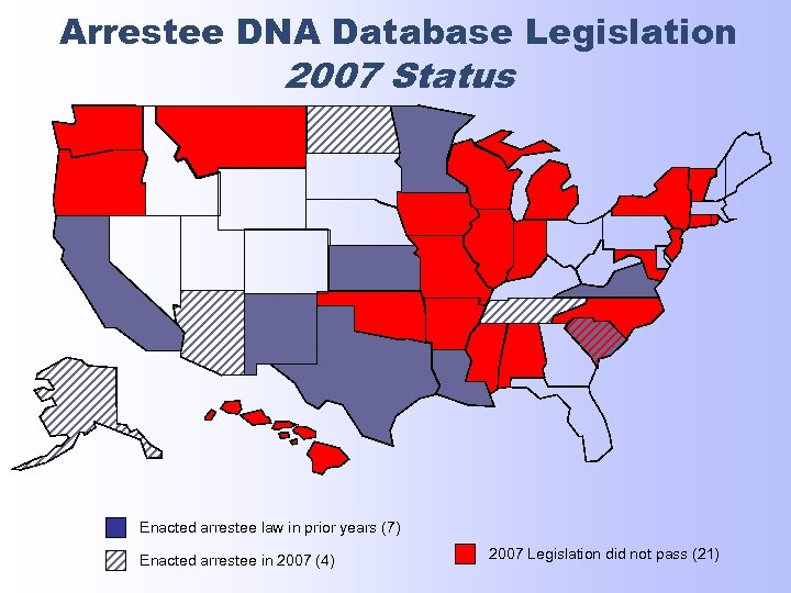 Arrestee DNA Database Legislation 2007 Status Enacted arrestee law in prior years (7) Enacted