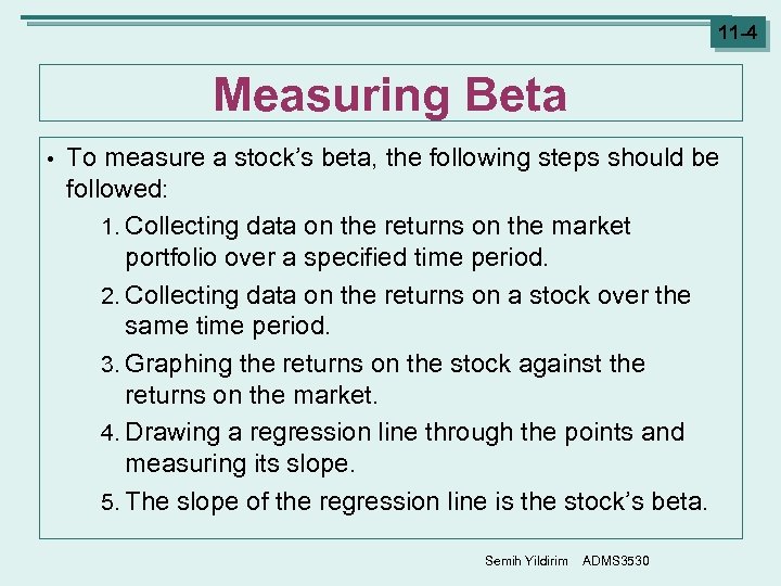 11 -4 Measuring Beta • To measure a stock’s beta, the following steps should